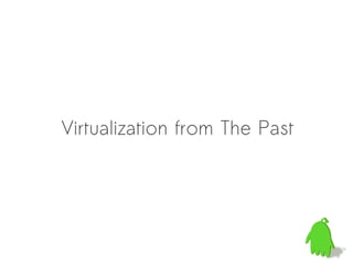 Virtualization from The Past
 