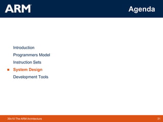 31
TM 31
39v10 The ARM Architecture
Agenda
Introduction
Programmers Model
Instruction Sets
 System Design
Development Tools
 