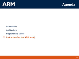 20
TM 20
Agenda
Introduction
Architecture
Programmers Model
 Instruction Set (for ARM state)
 