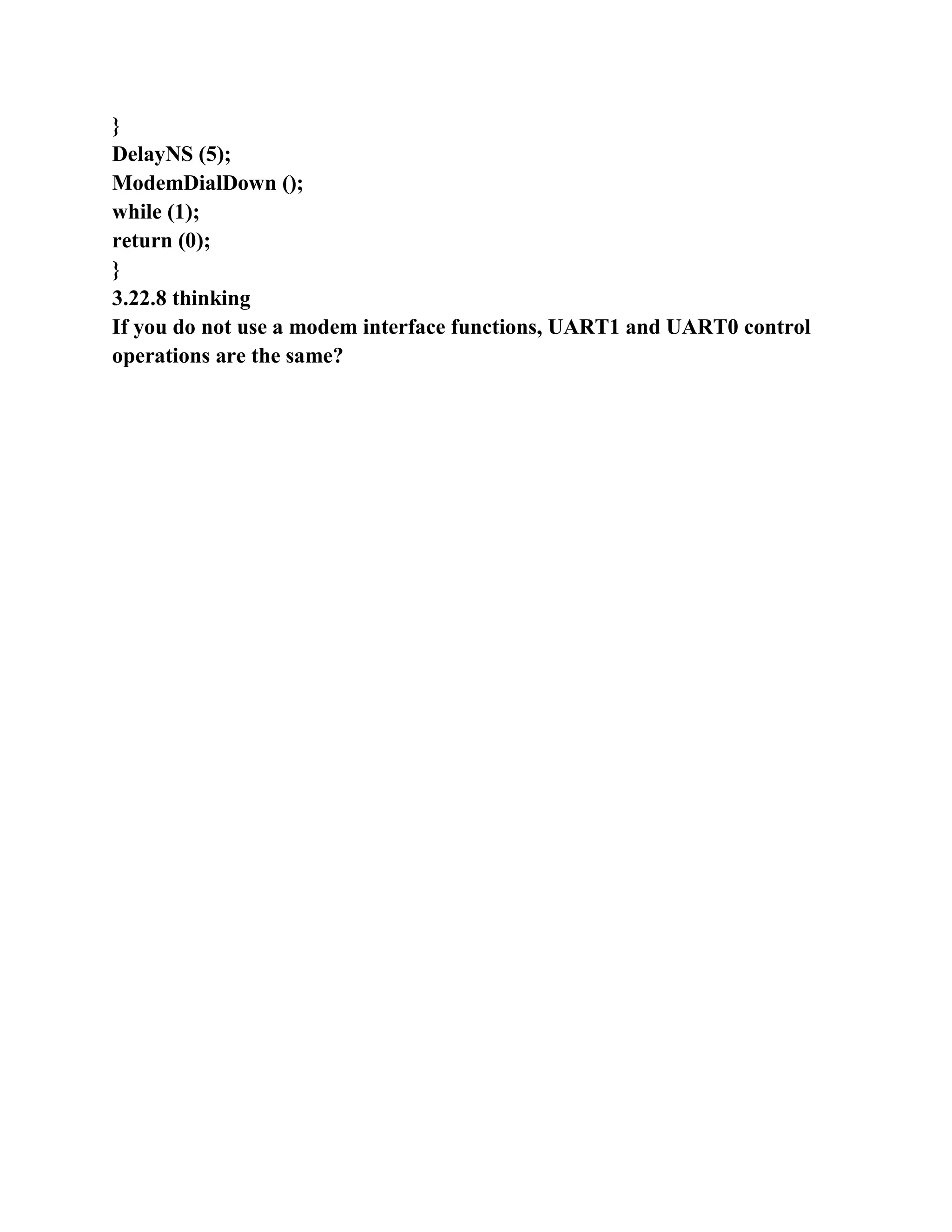 }
DelayNS (5);
ModemDialDown ();
while (1);
return (0);
}
3.22.8 thinking
If you do not use a modem interface functions, UART1 and UART0 control
operations are the same?
 