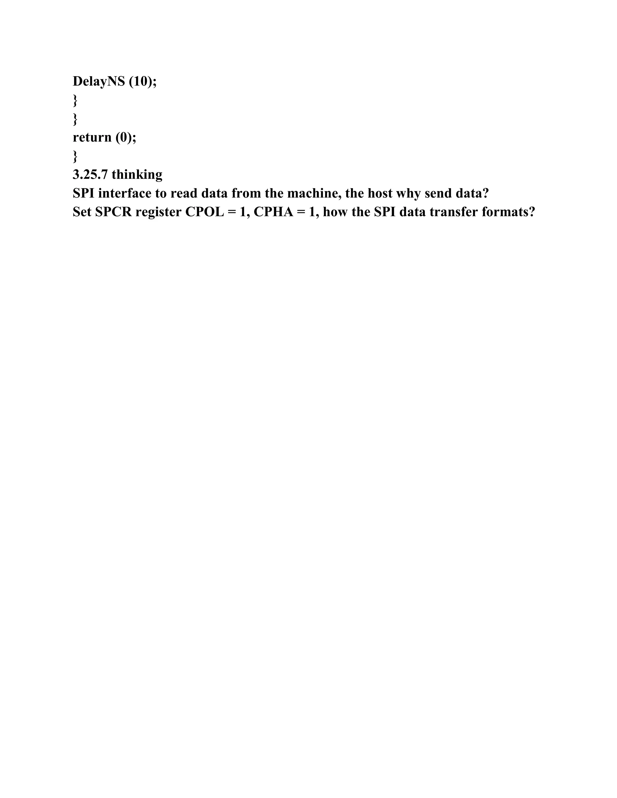 DelayNS (10);
}
}
return (0);
}
3.25.7 thinking
SPI interface to read data from the machine, the host why send data?
Set SPCR register CPOL = 1, CPHA = 1, how the SPI data transfer formats?
 
