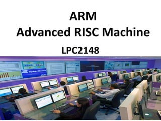 ARM
Advanced RISC Machine
LPC2148
 