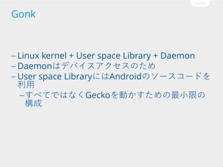 Gonk

 Linux kernel + User space Library + Daemon
 DaemonϥǥХΤ
 User space LibraryˤAndroidΥ``ɤ


 ٤ƤǤϤʤGeckoӤСޤ


 