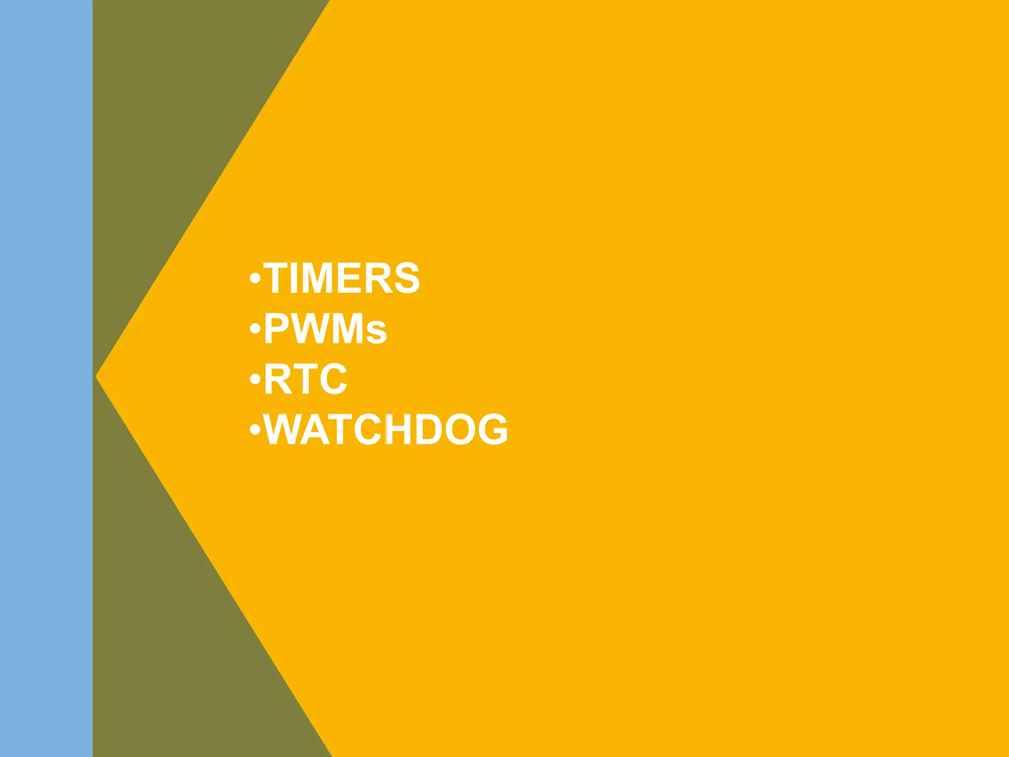 •TIMERS
•PWMs
•RTC
•WATCHDOG
 