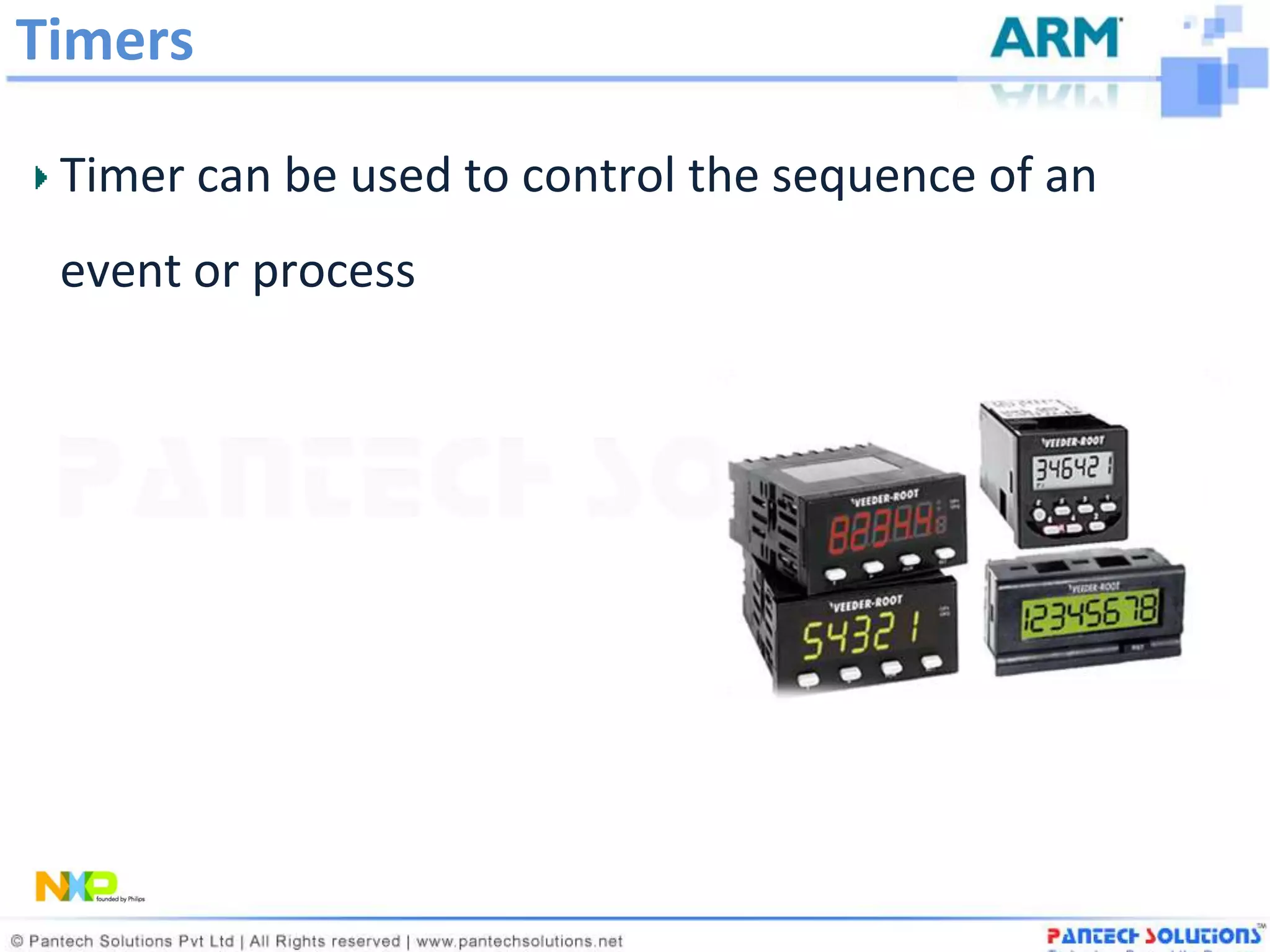 Timers

 Timer can be used to control the sequence of an
 event or process
 
