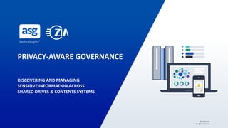 © 2020 ASG
All rights reserved
PRIVACY-AWARE GOVERNANCE
DISCOVERING AND MANAGING
SENSITIVE INFORMATION ACROSS
SHARED DRIVES & CONTENTS SYSTEMS
 