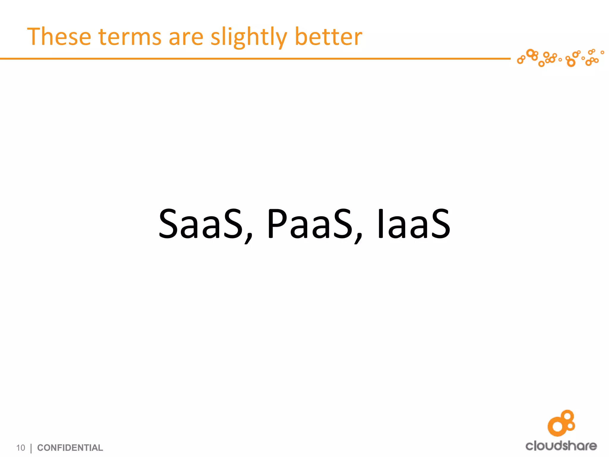 These terms are slightly better




                      SaaS, PaaS, IaaS



10   | CONFIDENTIAL
 