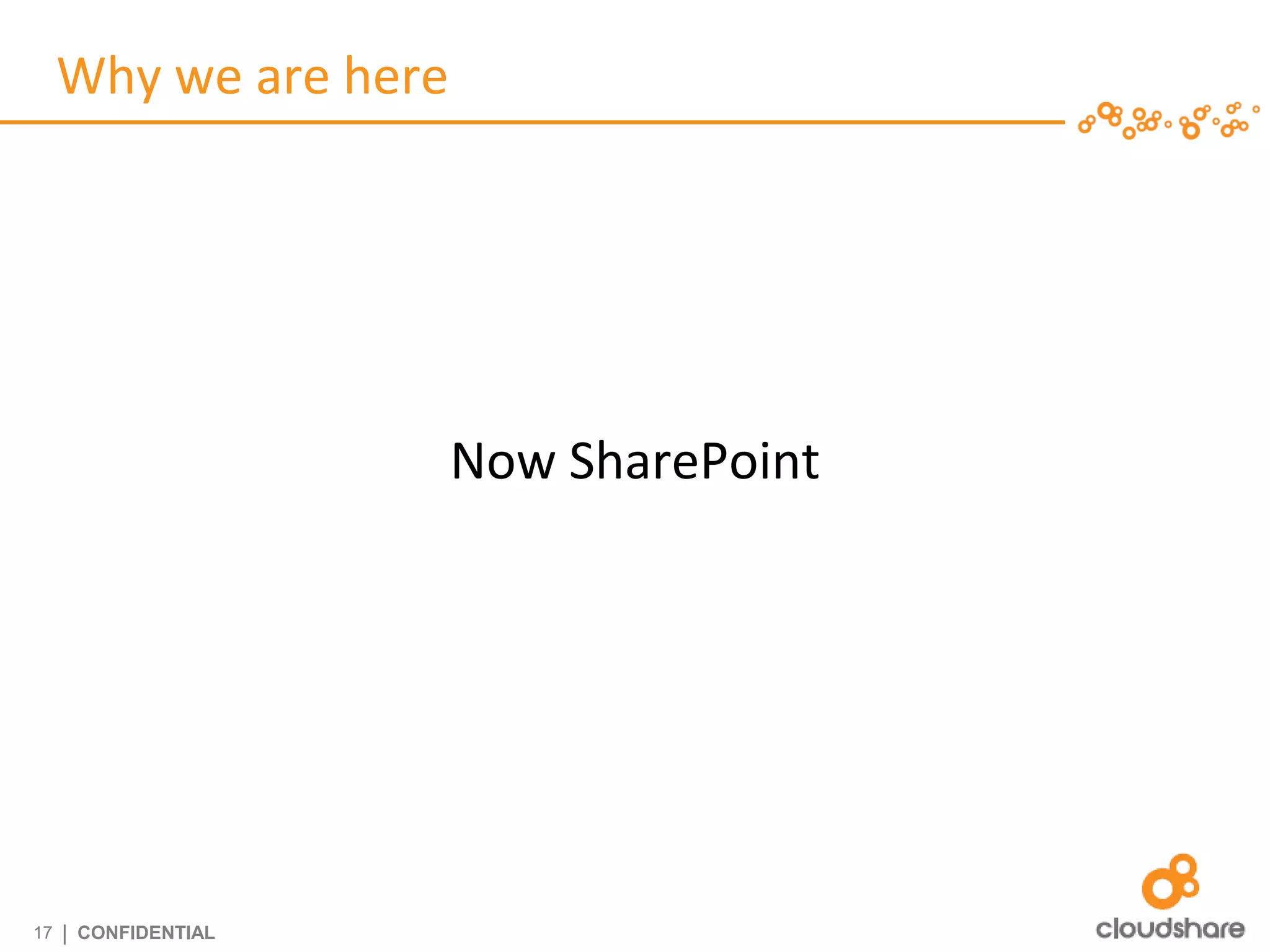 Why we are here




                       Now SharePoint




17   | CONFIDENTIAL
 