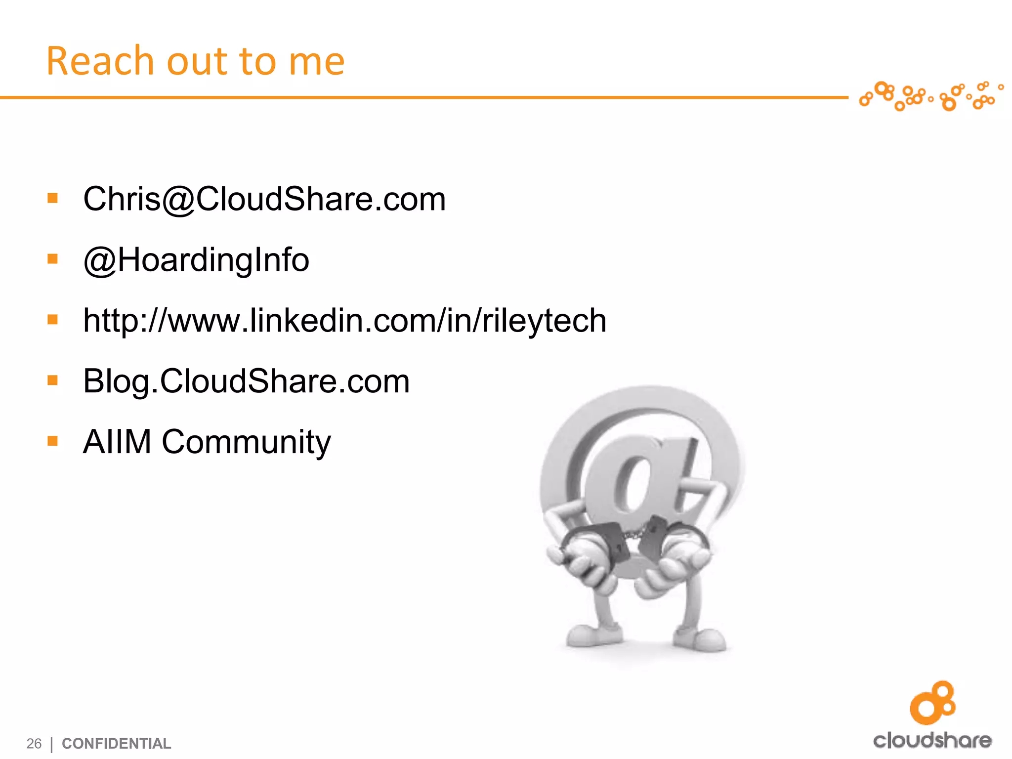 Reach out to me


      Chris@CloudShare.com
      @HoardingInfo
      http://www.linkedin.com/in/rileytech
      Blog.CloudShare.com
      AIIM Community




26   | CONFIDENTIAL
 