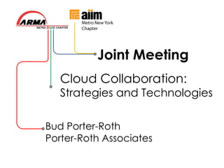 Joint Meeting
   Cloud Collaboration:
   Strategies and Technologies

Bud Porter-Roth
Porter-Roth Associates
 