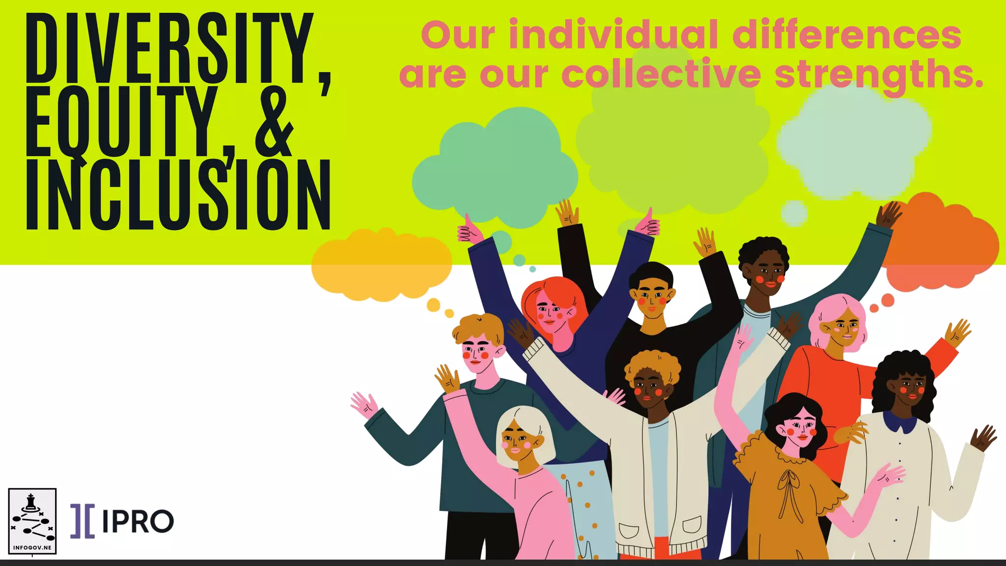 DIVERSITY,
EQUITY, &
INCLUSION
Our individual differences
are our collective strengths.
INFOGOV.NE
T
 