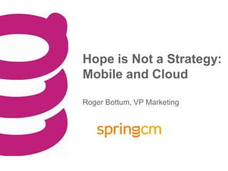 Hope is Not a Strategy:
Mobile and Cloud

Roger Bottum, VP Marketing
 