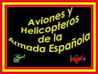AVIONES Y HELICOPTEROS DE LA ARMADA ESPAÑOLA  Aviones y  Helicopteros de la Armada Española 