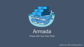 Armada
Power with Your Own Fleet
James Lee, Nick Lamping, Alex Li
 