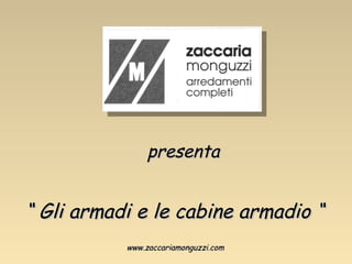 presenta “  Gli armadi e le cabine armadio “ www.zaccariamonguzzi.com 