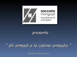 presenta “  Gli armadi e le cabine armadio “ www.zaccariamonguzzi.com 
