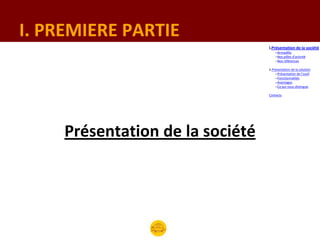 I. PREMIERE PARTIE
                                  I.Présentation de la société
                                      –Armadillo
                                      –Nos pôles d’activité
                                      –Nos références

                                  II.Présentation de la solution
                                       –Présentation de l’outil
                                       –Fonctionnalités
                                       –Avantages
                                       –Ce qui nous distingue

                                  Contacts




     Présentation de la société
 