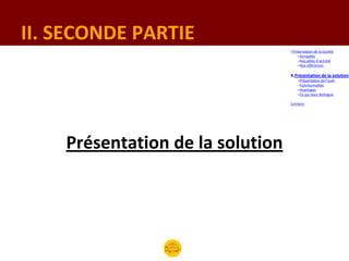 II. SECONDE PARTIE
                                  I.Présentation de la société
                                       –Armadillo
                                       –Nos pôles d’activité
                                       –Nos références

                                  II.Présentation de la solution
                                      –Présentation de l’outil
                                      –Fonctionnalités
                                      –Avantages
                                      –Ce qui nous distingue

                                  Contacts




    Présentation de la solution
 