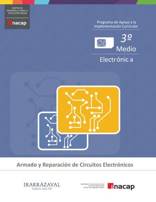 Programa de Apoyo a la
Implementación Curricular
Electrónic a
3º
Medio
Armado y Reparación de Circuitos Electrónicos
 