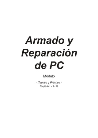 Armado y
Reparación
de PC
Módulo
- Teórico y Práctico Capítulo I - Il - Ill

 