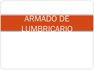 ARMADO DE
LUMBRICARIO
 