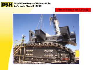Instalación Bases de Motores Hoist
Referencia Plano R42819
Peso de Bases Hoist 3.545 Kg
 