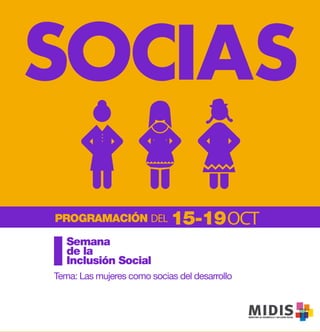 PROGRAMACIÓN DEL            15-19OCT
   Semana
   de la
   Inclusión Social
Tema: Las mujeres como socias del desarrollo
 
