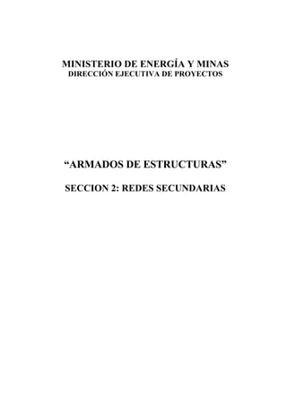 MINISTERIO DE ENERGÍA Y MINAS
DIRECCIÓN EJECUTIVA DE PROYECTOS
“ARMADOS DE ESTRUCTURAS”
SECCION 2: REDES SECUNDARIAS
 