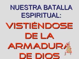 NUESTRA BATALLA
ESPIRITUAL:

VISTIÉNDOSE
DE LA
ARMADURA
DE DIOS

 