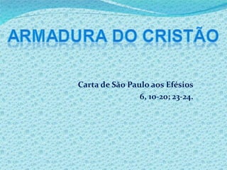 Carta de São Paulo aos Efésios 6, 10-20; 23-24. 