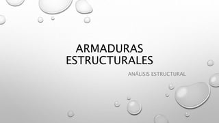 ARMADURAS
ESTRUCTURALES
ANÁLISIS ESTRUCTURAL
 