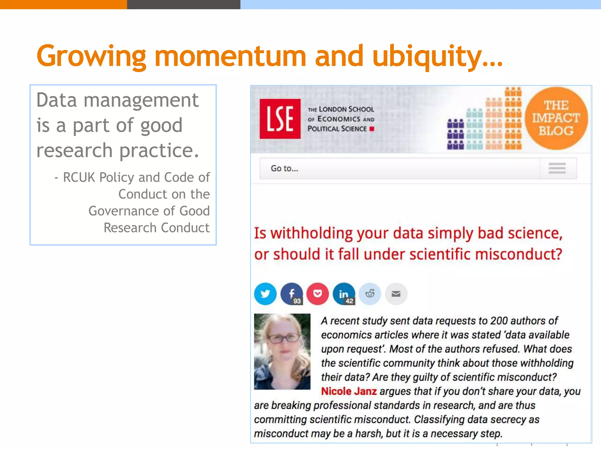 Growing momentum and ubiquity…
Data management
is a part of good
research practice.
- RCUK Policy and Code of
Conduct on the
Governance of Good
Research Conduct
 