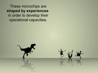 Already during the prenatal time
these microchips are shaped
by countless experiences.
 