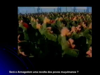 Será o Armagedom uma revolta dos povos muçulmanos ? 