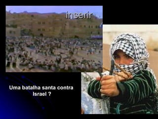inserir Uma batalha santa contra  Israel ? 