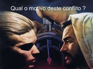 Qual o motivo deste conflito ? 