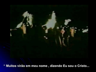 “  Muitos virão em meu nome , dizendo Eu sou o Cristo... 