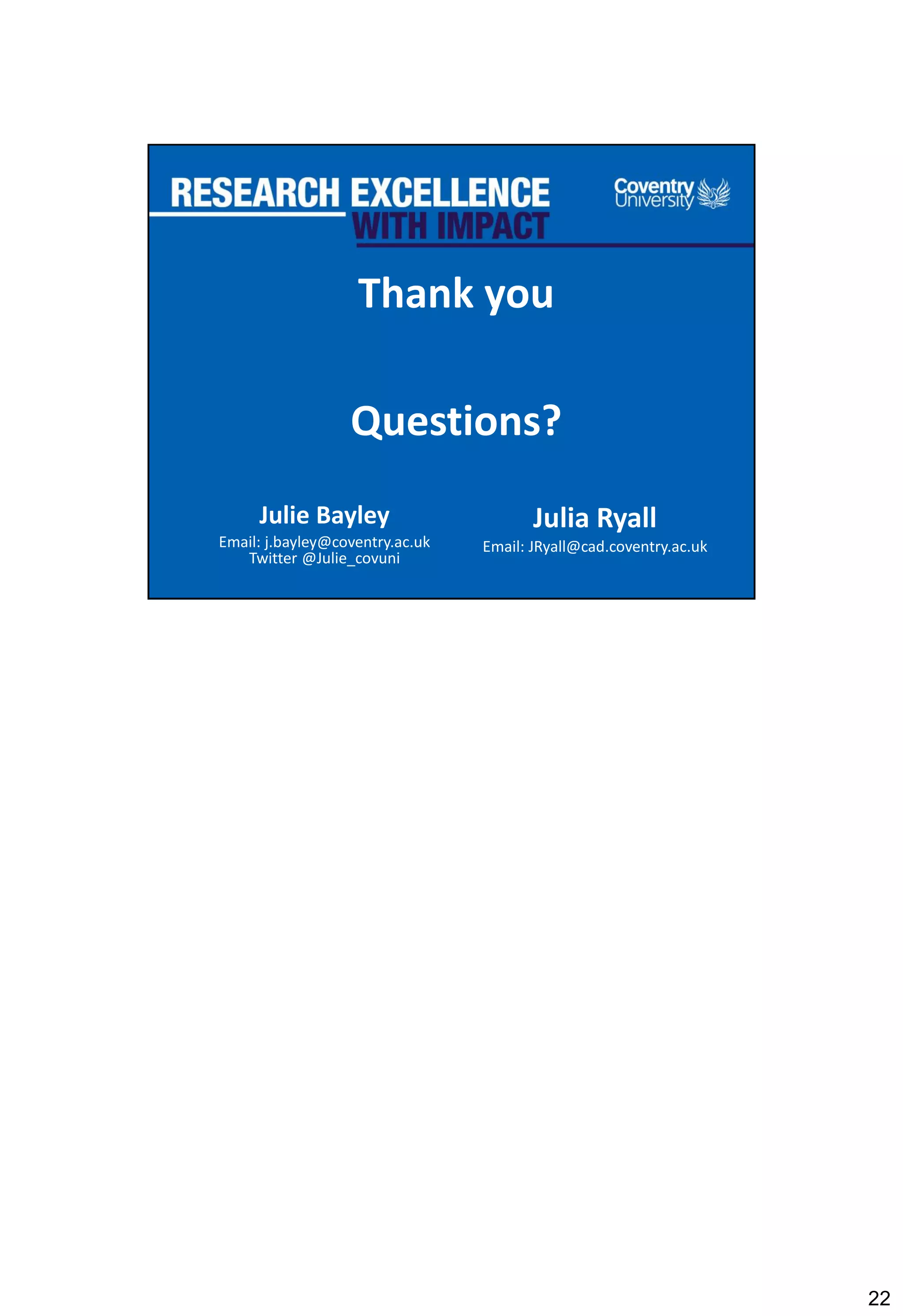 22
Thank you
Questions?
Julie Bayley
Email: j.bayley@coventry.ac.uk
Twitter @Julie_covuni
Julia Ryall
Email: JRyall@cad.coventry.ac.uk
 