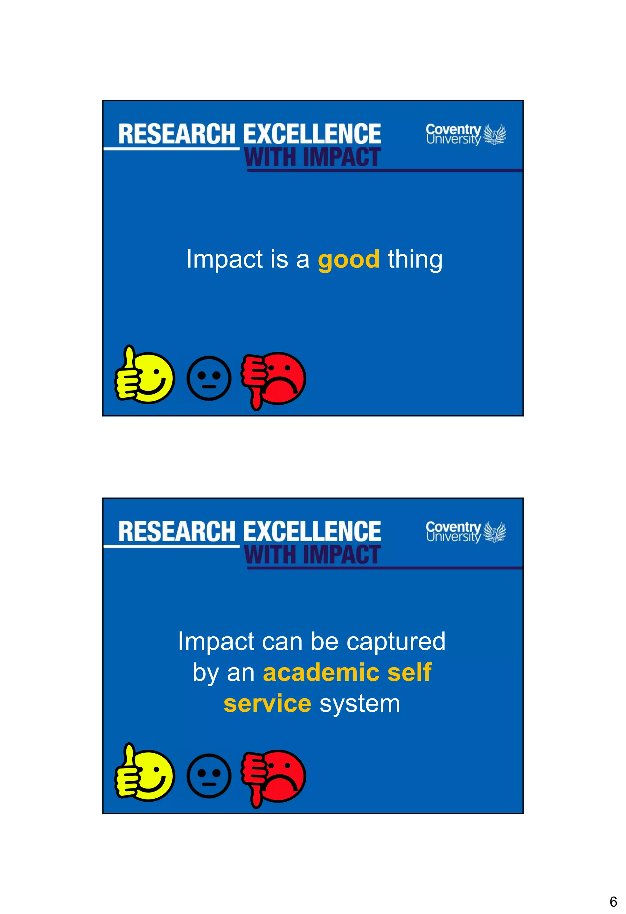6
Impact is a good thing
Impact can be captured
by an academic self
service system
 