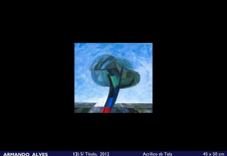 ARMANDO ALVES   12) S/ Título, 2012   Acrílico sb Tela   45 x 50 cm
 