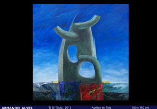 ARMANDO ALVES   1) S/ Título, 2012   Acrílico sb Tela   150 x 150 cm
 