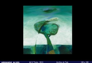 ARMANDO ALVES   6) S/ Título, 2012   Acrílico sb Tela   100 x 100
 