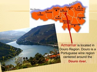 Armamar is located in
Douro Region. Douro is a
Portuguese wine region
centered around the
Douro river.
 