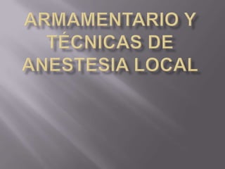 Armamentario y Técnicas de anestesia local 