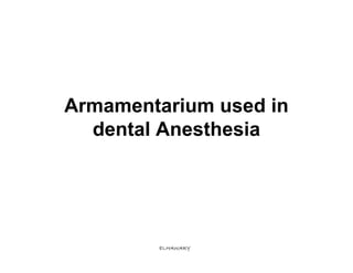 Armamentarium used in
  dental Anesthesia




        ELHAWARY
 
