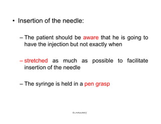 • Insertion of the needle:

  – The patient should be aware that he is going to
    have the injection but not exactly whe...