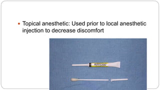  Topical anesthetic: Used prior to local anesthetic
injection to decrease discomfort
 