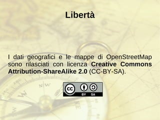 La libertà delle mappe “ If you don’t make [lower-resolution mapping data] publicly available, there will be people with their cars and GPS devices, driving around with their laptops .. They will be cataloguing every lane, and enjoying it, driving 4×4s behind your farm at the dead of night. There will, if necessary, be a grass-roots remapping.” Tim Berners-Lee The Guardian, Thursday 23 March 2006 