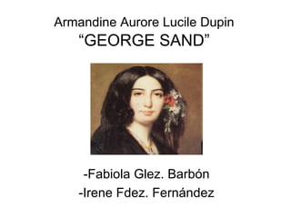 Armandine Aurore Lucile Dupin  “GEORGE SAND” -Fabiola Glez. Barbón -Irene Fdez. Fernández 