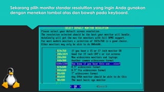 Sekarang pilih monitor standar resolultion yang ingin Anda gunakan 
dengan menekan tombol atas dan bawah pada keyboard. 
 